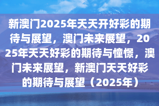 2025新澳门开好彩,探索未来，澳门新景象与2025新澳门开好彩的展望